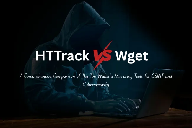 HTTrack vs. Wget | A Comprehensive Comparison of the Best Website Mirroring Tools for OSINT and Cybersecurity