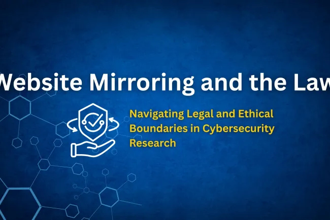 Legal and Ethical Considerations of Website Mirroring |  Best Practices for Security Researchers