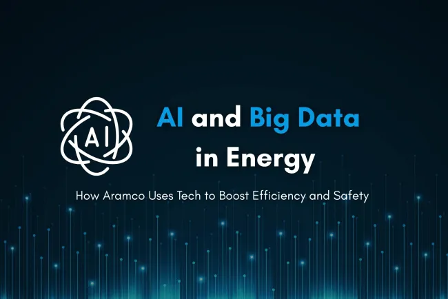 What Is Artificial Intelligence and Big Data in the Energy Sector? How AI Is Used in Oil and Gas Companies Like Aramco to Improve Efficiency and Safety in 2026