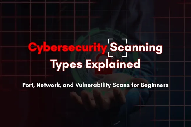 Types of Scanning in Cybersecurity |  Port, Network, and Vulnerability Scanning Explained for Beginners