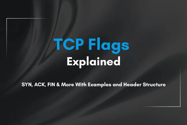 What Are TCP Communication Flags? A Complete Guide to TCP Header Flags (SYN, ACK, FIN, RST, PSH, URG) With Real-Time Examples and Header Structure