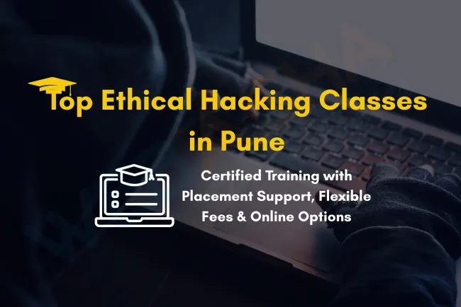 Best Ethical Hacking Classes in Pune with Certification, Placement, Fees and Online Options |  Complete Guide