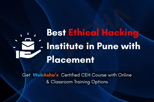 Best Ethical Hacking Institute in Pune with Placement  | WebAsha Certified CEH Course, Online & Classroom Training