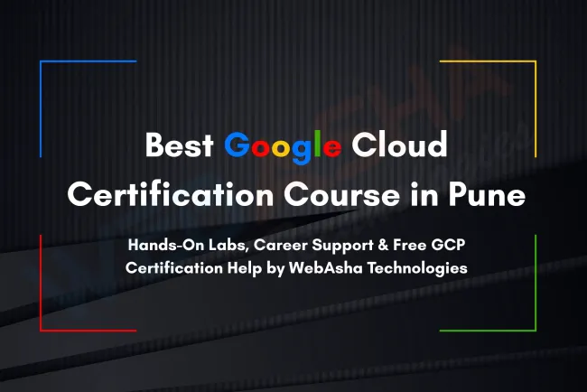 Best Google Cloud Certification Course in Pune with Hands-On Labs, Career Support, and Free GCP Certification Assistance  | WebAsha Technologies