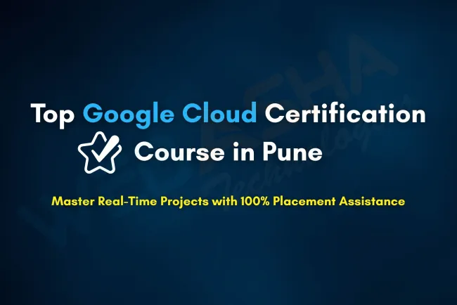 Which is the Best Google Cloud Certification Course in Pune with Real-Time Projects and Placement Assistance?