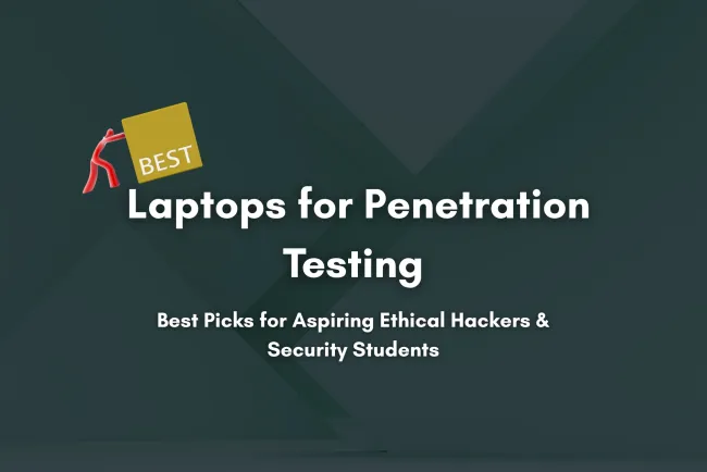 Best Laptops for Learning Penetration Testing |  A Complete Buying Guide for Cybersecurity Students and Ethical Hackers