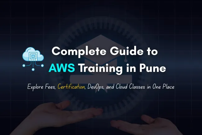 Complete Guide to AWS Training in Pune | Fees, Certification, DevOps Integration, and Cloud Classes Explained