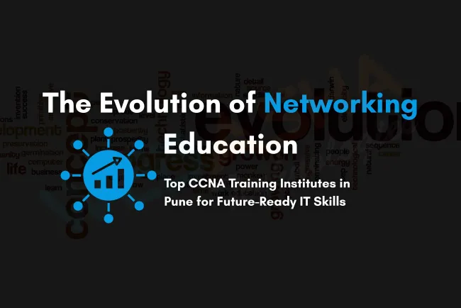 The Evolution of Networking Education | Best CCNA Classes in Pune