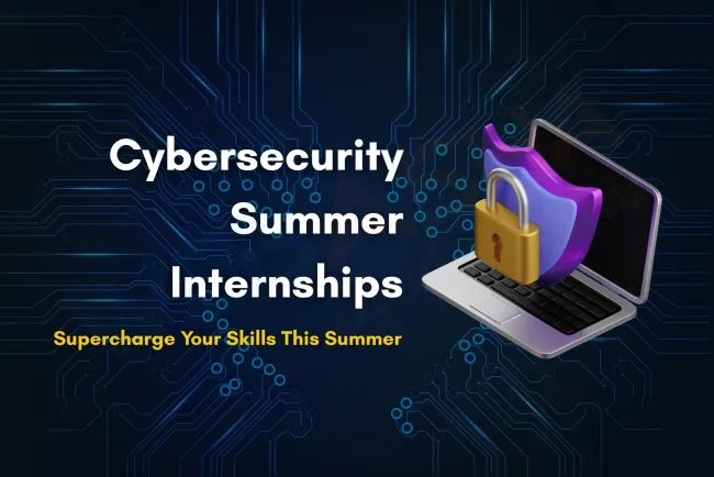 Top Benefits of Enrolling in a Cyber Security Summer Internship | The Detailed Guide