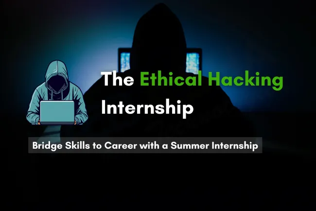 Why a Summer Internship in Ethical Hacking is a Game-Changer for Your Cybersecurity Career