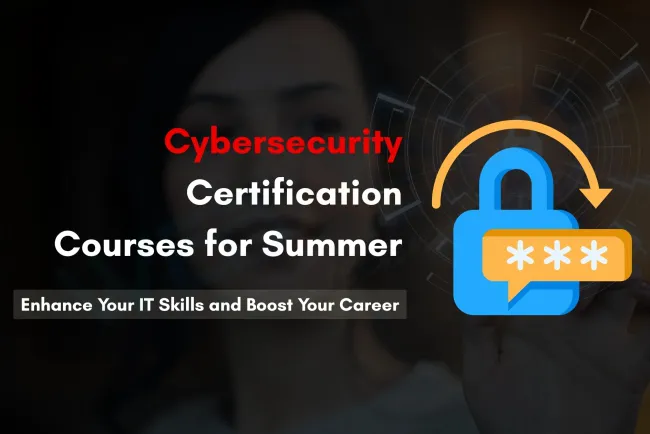Cyber Security Courses with Certification for Summer |  Boost Your IT Career