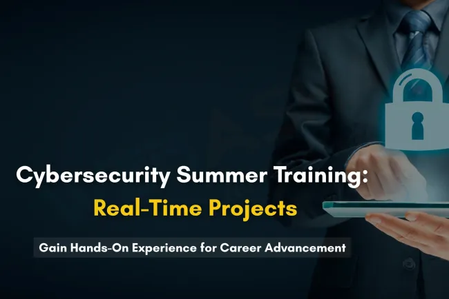 Explore Real-Time Projects in Cyber Security Summer Training for Hands-On Experience and Career Growth
