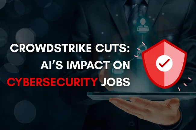 CrowdStrike’s AI-Based Layoffs |  How AI Is Reshaping Cybersecurity Careers