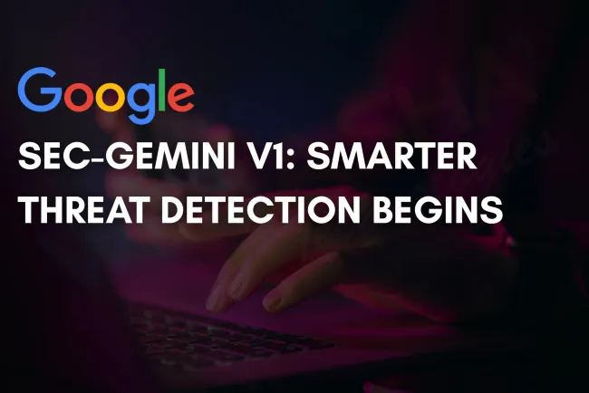 Introducing Google Sec-Gemini v1 | Revolutionizing Cybersecurity with AI