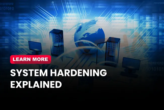 What Is System Hardening? Types, Tools, and Best Practices Explained