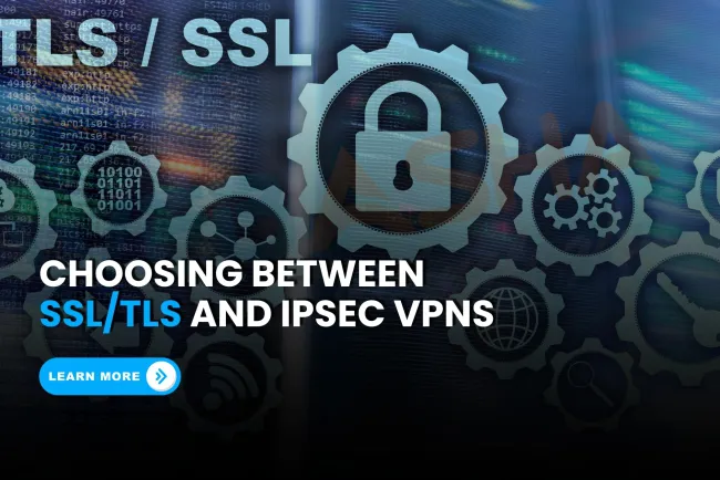 What is the difference between SSL/TLS VPN and IPsec VPN, and which one should I use?