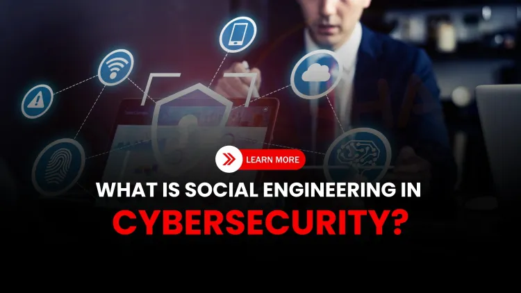What Is Social Engineering in Cybersecurity? Types, Examples & Core Concepts Explained