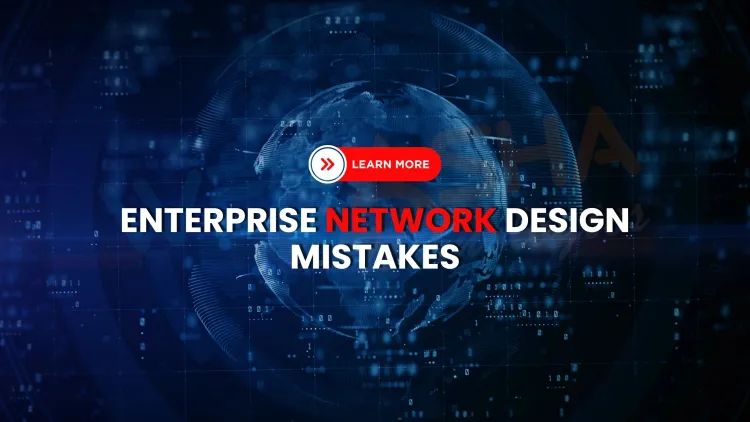 Enterprise Network Design Mistakes to Avoid in 2025 | Real-World Examples, Best Practices & Solutions