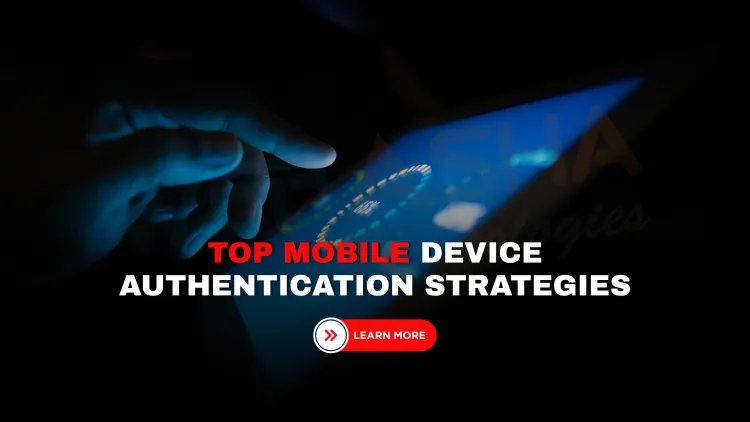 What are the most effective mobile device authentication strategies for ensuring secure access in 2025, and how do organizations implement them?
