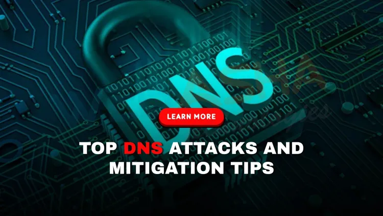 What Are the Top 10 DNS Attack Types in 2025? Full Guide with Examples, Techniques, and Prevention