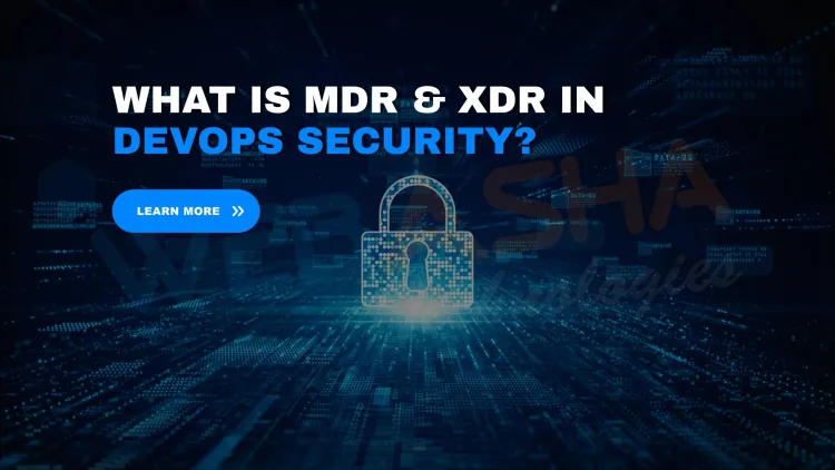 What Is MDR (Managed Detection & Response) and XDR in DevOps? Key Benefits and Real-Time Threat Detection in 2025
