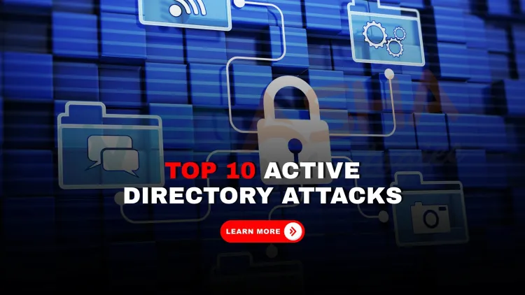 Top 10 Active Directory Attack Methods Explained with Real-World Examples and How to Protect Your AD Infrastructure in 2025