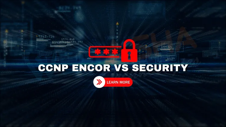 Which is better for networking professionals in 2025 | CCNP ENCOR or CCNP Security?