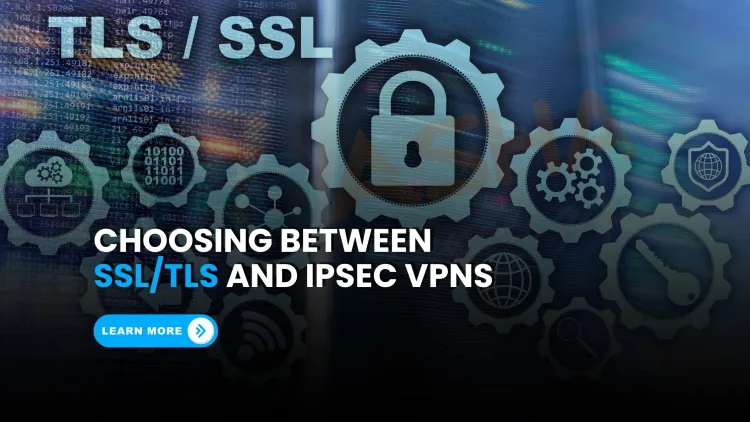 What is the difference between SSL/TLS VPN and IPsec VPN, and which one should I use?