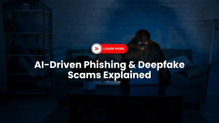 What are AI-driven phishing attacks and deepfake scams, and how can I protect myself from them in 2025?