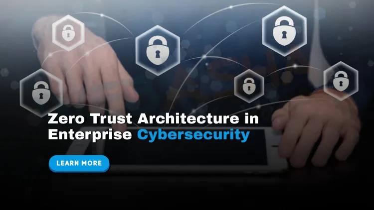 What is Zero Trust Architecture and why is it important for modern enterprise cybersecurity?
