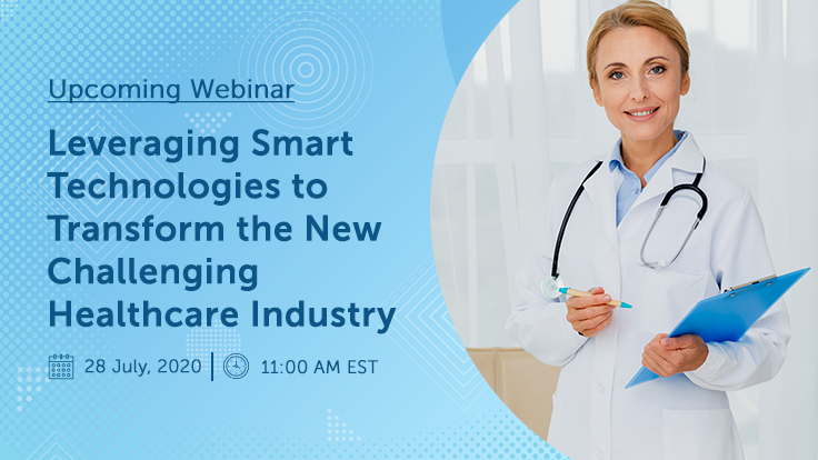 Upcoming Webinar : Leveraging Smart Technologies to Transform the New Challenging Healthcare Industry