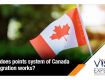 How does points system for Canada immigration works