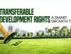 Transferable Development Rights TDR: A Smart Growth Tool