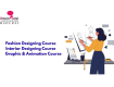 Fashion Design, Interior Design, Animation Course