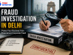 Fraud Investigation in Delhi: Protect Your Business from Financial and Corporate Fraud