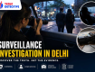 Surveillance Investigation in Delhi: Professional Surveillance Services You Can Trust