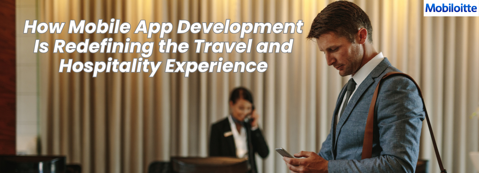 How Mobile App Development Is Redefining The Travel And Hospitality Experience
